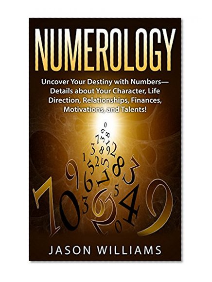 Book Cover Numerology: Uncover Your Destiny with Numbers-Details about Your Character, Life Direction, Relationships, Finances, Motivations, and Talents!