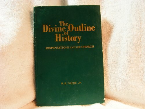 The Divine outline of history: Dispensations and the church by R. B Thieme (1989-01-01)