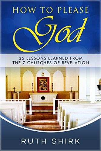 How to Please God: 35 Lessons from the 7 Churches of Revelation