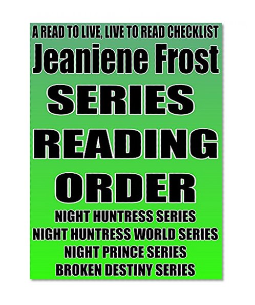 JEANIENE FROST :SERIES READING ORDER: A READ TO LIVE, LIVE TO READ CHECKLIST [Night Huntress Series, Night Huntress World Series, Night Prince Series, Broken Destiny Series]