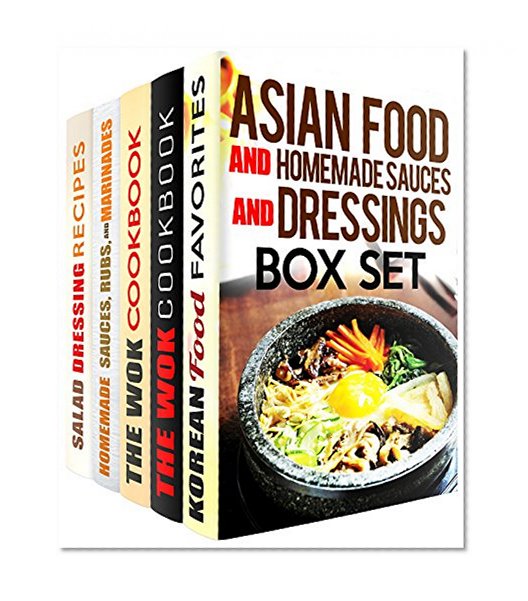 Asian Food and Homemade Sauces and Dressings Box Set (5 in 1): Amazing Korean Recipes, Wok Cooking Tips, Salad Dressings, Sauces, Rubs and Marinades (Asian Recipes & Homemade Spices)