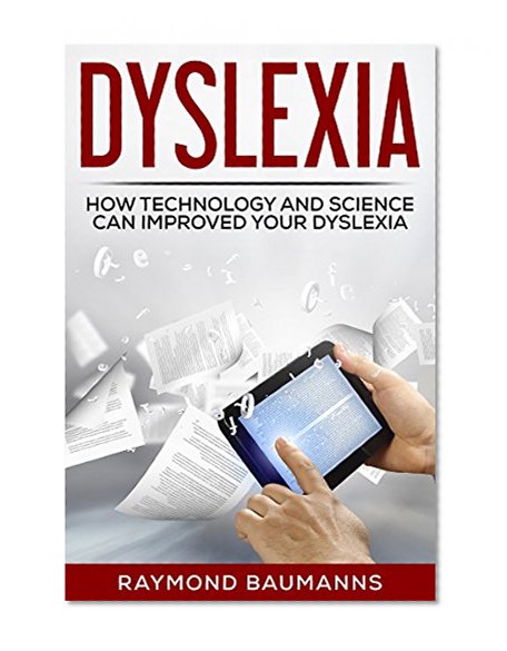 Dyslexia:: How Technology and Science Can Improve Dyslexia (Dyslexic,dyslexia solutions,overcoming dyslexia,dyslexic advantage,dyslexia books,dyslexic books,)