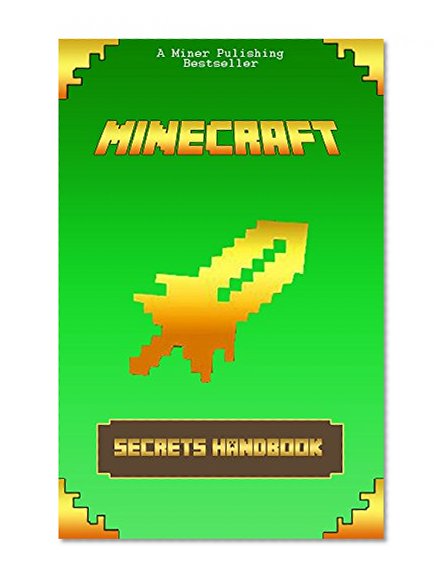 Minecraft: Secrets Handbook: The Ultimate Minecraft Secret Book, Minecraft Game Tips & Tricks. Hints and Secrets of Minecraft (Minecraft Books)