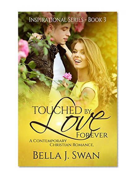 CHRISTIAN FICTION: Touched by Love Forever ( A Clean Inspirational Romance) (Contemporary Religious Christian Romance, Book Book 3)