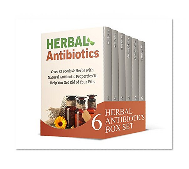 Herbal Antibiotics Box Set: 88 Super Herbal Antibiotics and Antiseptics To Help You Get Rid of Your Pills Plus Great Tips How To Use Essential and Coconut ... Antibiotics, essential oils, Coconut Oil)