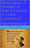 Libertarianism...A Paradigm of Political Freedom or Foolish Consistency?: Debunking a Disingenuous Georgetown Professor of History and Exposing Modern Fascism and Involuntary Servitude