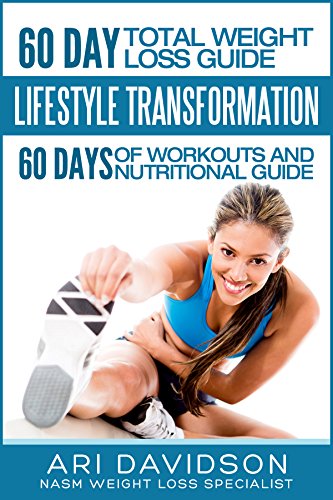 60 Day Total Weight Loss Guide: LifeStyle Transformation: 60 Days of Workouts and Nutritional Guide