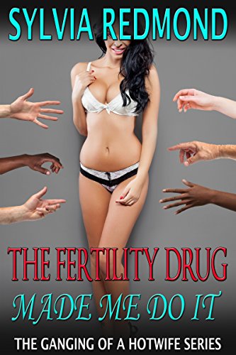 The Fertility Drug Made Me Do It: (MMMF Interracial Group) (The Ganging of a Hotwife Book 11)