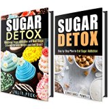 Sugar Detox Box Set (2 in 1): End Your Sugar Addiction With This Step-to-Step Plan, Lose Weight and Feel Great (Cleanse and Detox)