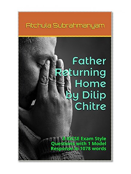 Father Returning Home by Dilip Chitre: 8 IGCSE Exam Style Questions with 1 Model Response in 1078 words (Songs of Ourselves Volume 2)