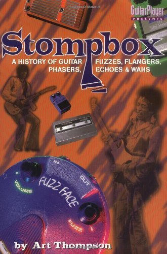 The Stompbox: A History of Guitar Fuzzes, Flangers, Phasers, Echoes and Wahs by Arthur A. Thompson (2007-05-25)