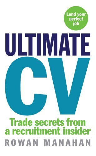 Ultimate CV: Trade secrets from a recruitment insider by Rowan Manahan (2010-02-04)