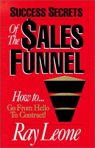 Success Secrets of the Sales Funnel: The Proven, Scientific Selling Method of Going from "Hello" to the Contract by Ray Leone (1992-11-01)