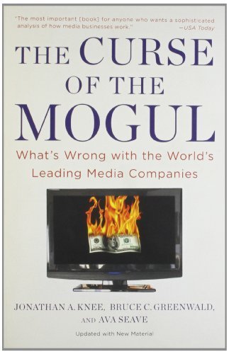 The Curse of the Mogul: What's Wrong with the World's Leading Media Companies by Jonathan A. Knee (2011-04-28)