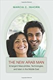 The New Arab Man: Emergent Masculinities, Technologies, and Islam in the Middle East by Marcia C. Inhorn (2012-03-25)