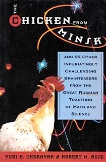 The Chicken from Minsk: And 99 Other Infuriating, Challenging Brain Teasers from the Great Russian Tradition of Math and Science by Yuri B. Chernyak (1999-06-01)