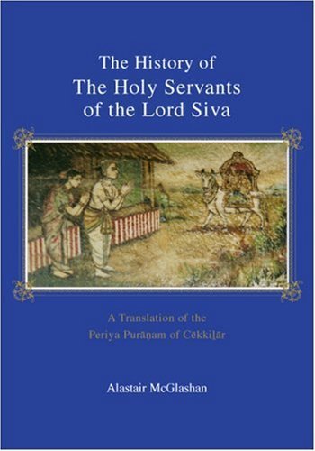 The History of the Holy Servants of the Lord Siva: A Translation of the Periya Puranam of Cekkilar by Alastair McGlashan (2006-09-28)