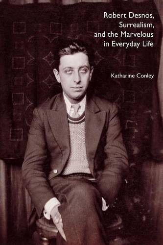 Robert Desnos, Surrealism, and the Marvelous in Everyday Life by Katharine Conley (2004-01-01)