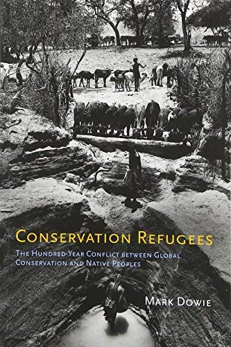 Conservation Refugees: The Hundred-Year Conflict Between Global Conservation and Native Peoples by Mark Dowie (2011-03-04)