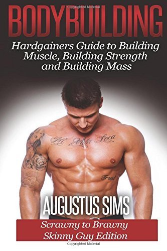 Bodybuilding: Hardgainers Guide to Building Muscle, Building Strength and Building Mass - Scrawny to Brawny Skinny Guys Edition by Augustus Sims (2015-03-23)