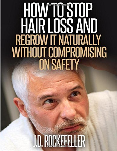 How to Stop Hair Loss and Regrow It Naturally Without Compromising on Safety by J. D. Rockefeller (2015-06-25)