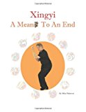 Xingyi - A Means To An End by Mike Patterson (2012-07-12)