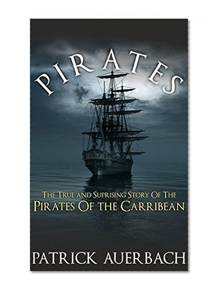 Pirates: The True and Surprising Story of the Pirates of the Caribbean