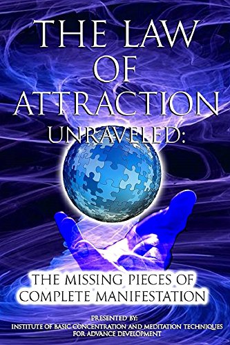 The Law of Attraction Unraveled: The Missing Pieces of Complete Manifestation