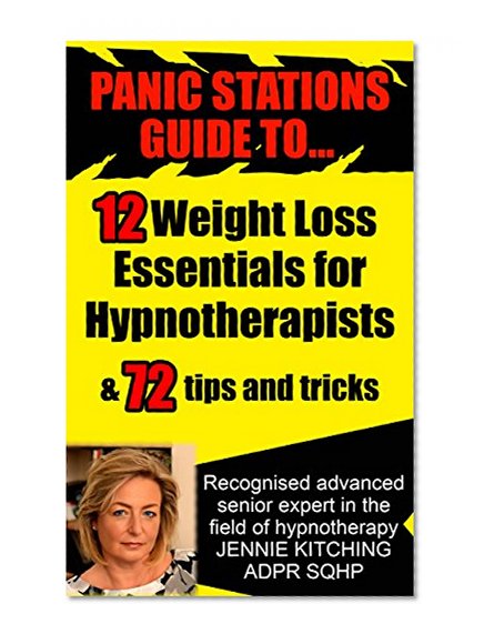 Panic Stations Guide To 12 Weight Loss Essentials for Hypnotherapists: & 72 Tips and Tricks (Panic Stations Guide to Life the Universe and Everything)