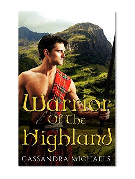 HISTORICAL ROMANCE: Scottish Romance: Warrior Of The Highland (Highlander Alpha Male Time Travel Romance) (Historical Scottish Fantasy Romance Short Stories)