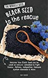 The Miracle Seed: Black Seed To The Rescue: Discover how Black Seed can be used as natural remedies to fight Cancer, Asthma, Indigestion, Immune system disease, Skin condition, Bronchitis & more