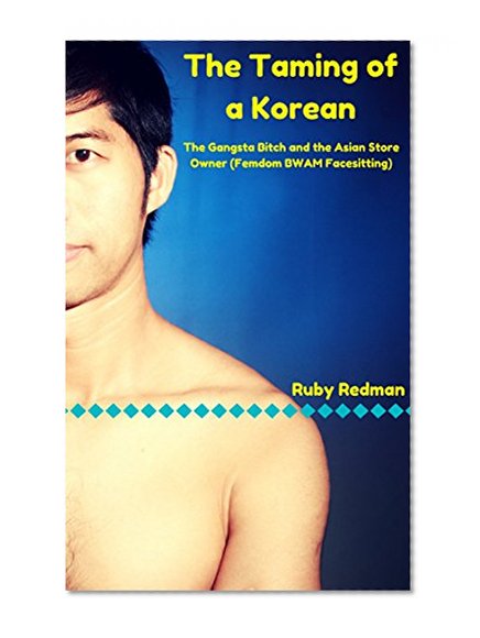 The Taming of a Korean: The Gangsta Bitch and the Asian Store Owner (Femdom BWAM Facesitting) (The Taming of Man Book 19)