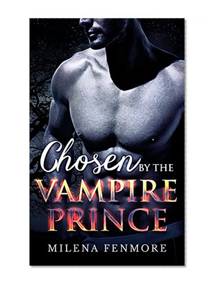 ROMANCE: Chosen by the Vampire Prince (Alpha Male Paranormal Royalty Romance) (New Adult Contemporary Mail Order Bride BBW Vampire Fantasy Romance Short Stories)