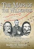 The Maps of the Wilderness: An Atlas of the Wilderness Campaign, May 2-7, 1864 (Savas Beatie Military Atlas Series Book 6)