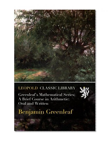 Greenleaf's Mathematical Series; A Brief Course in Arithmetic: Oral and Written