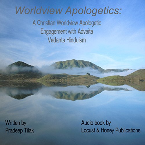 Worldview Apologetics: A Christian Worldview Apologetic Engagement with Advaita Vedanta Hinduism
