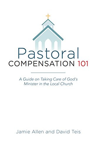 Pastoral Compensation 101: A Guide on Taking Care of God's Minister in the Local Church