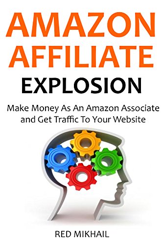 Amazon Affiliate Explosion 2016 (2 in 1): Make Money As An Amazon Associate and Get Traffic To Your Website
