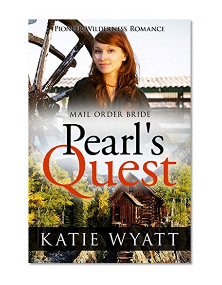 Mail Order Bride: Pearl's Quest: Inspirational Historical Western (Pioneer Wilderness Romance Book 11)