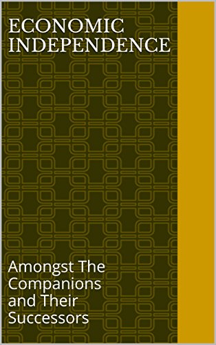 Economic Independence: Amongst The Companions and Their Successors (Work: A Sunnah of the Prophets Book 3)