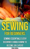 Sewing For Beginners: Sewing Essentials Every Beginner Should Know To Become An Expert: (Sewing 101, Sewing Mastery, Cross-Stitch, Sewing For Beginners, How To Sew) (Sewing: From Beginner To Expert)