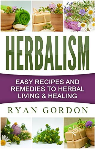Herbalism: Easy Recipes and Remedies to Herbal Living and Healing