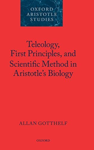 Teleology, First Principles, and Scientific Method in Aristotle's Biology (Oxford Aristotle Studies Series) by Allan Gotthelf (2012-04-30)