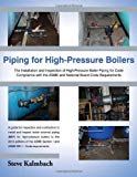 Piping for High-Pressure Boilers: The Installation and Inspection of High-Pressure Boiler Piping for Code Compliance with the Asme and National Board by Steve Kalmbach (2012-12-15)
