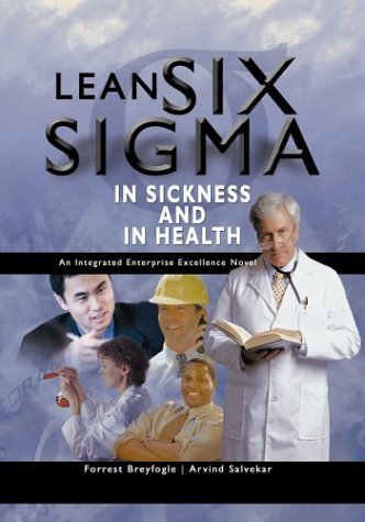 Lean Six Sigma in Sickness and in Health by Forrest W. Breyfogle III (2004-05-01)