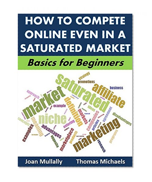 How to Compete Online Even In a Saturated Market: Basics for Beginners (Business Basics for Beginners Book 35)