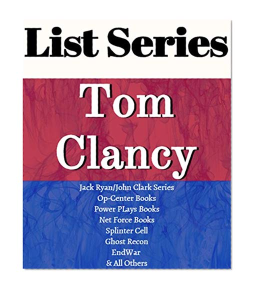 TOM CLANCY: SERIES READING ORDER: SERIES LIST: JACK RYAN/JOHN CLARK SERIES, THE CAMPUS SERIES, OP-CENTER SERIES, NET FORCE SERIES, GHOST RECON SERIES, POWER PLAYS, ENDWAR SERIES BY TOM CLANCY