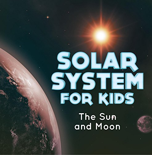 Solar System for Kids : The Sun and Moon: Universe for Kids (Children's Astronomy & Space Books)