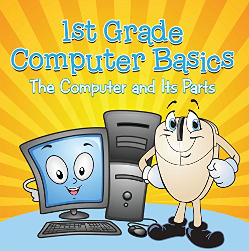 1st Grade Computer Basics : The Computer and Its Parts: Computers for Kids First Grade (Children's Computer Hardware Books)