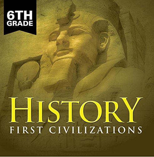 6th Grade History: First Civilizations: Ancient Civilizations for Kids Sixth Grade Books (Children's Ancient History Books)